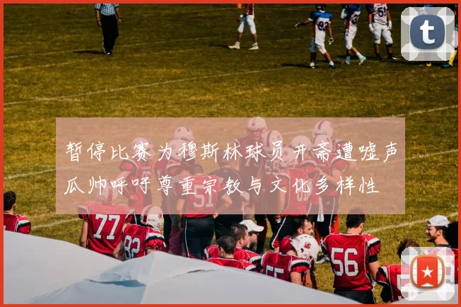 暂停比赛为穆斯林球员开斋遭嘘声瓜帅呼吁尊重宗教与文化多样性