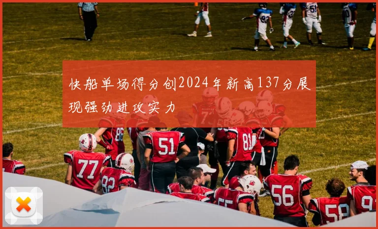 快船单场得分创2024年新高137分展现强劲进攻实力